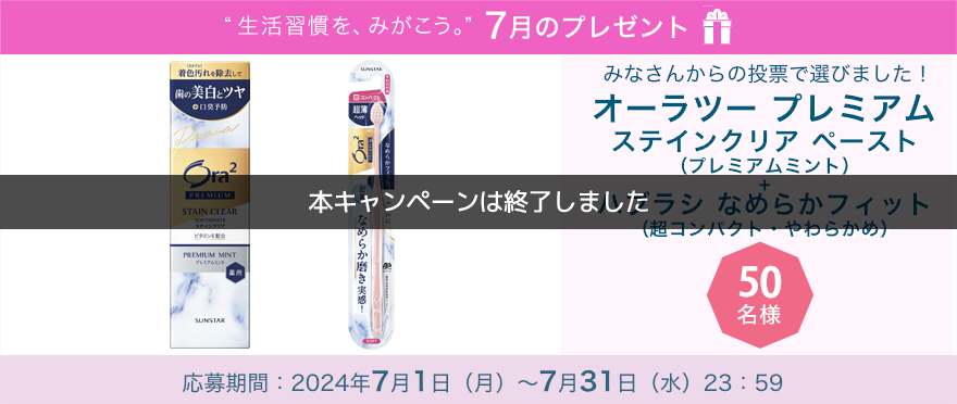 毎月サンスター商品が当たるプレゼントキャンペーンを実施中！みなさんからの投票で選びました！「オーラツー プレミアム ステインクリア ペースト＋オーラツー プレミアム ハブラシ なめらかフィット」です。 応募期間：2024年7月1日（月）～7月31日（水）